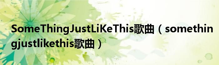 SomeThingJustLiKeThis歌曲（somethingjustlikethis歌曲）