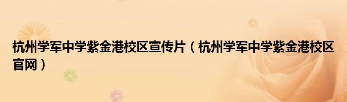 杭州学军中学紫金港校区宣传片（杭州学军中学紫金港校区官网）