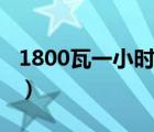 1800瓦一小时多少电（1800瓦一小时几度电）