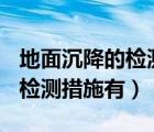 地面沉降的检测措施有gps检测（地面沉降的检测措施有）