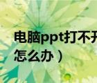 电脑ppt打不开怎么办教程（电脑ppt打不开怎么办）