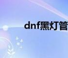 dnf黑灯管光剑外观（dnf黑灯管）