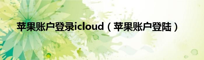 苹果账户登录icloud（苹果账户登陆）