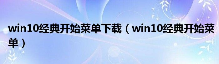 win10经典开始菜单下载（win10经典开始菜单）