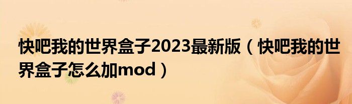 快吧我的世界盒子2023最新版（快吧我的世界盒子怎么加mod）