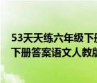 53天天练六年级下册答案2023春季语文（53天天练六年级下册答案语文人教版）