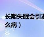 长期失眠会引发什么病变（长期失眠会引发什么病）