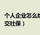 个人企业怎么给员工交社保（企业怎么给员工交社保）