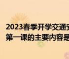 2023春季开学交通安全第一课（今年中小学生交通安全开学第一课的主要内容是什么）