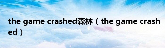 the game crashed森林（the game crashed）