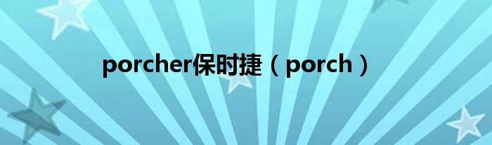 porcher保时捷（porch）