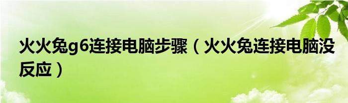 火火兔g6连接电脑步骤（火火兔连接电脑没反应）