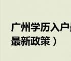 广州学历入户最新政策2021（广州学历入户最新政策）