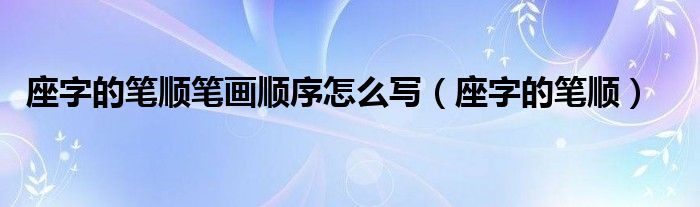 座字的笔顺笔画顺序怎么写（座字的笔顺）