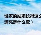 谁家的姑娘长得这么漂亮是什么歌名（谁家的姑娘长得这么漂亮是什么歌）