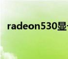 radeon530显卡什么级别（radeon 530）