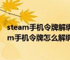 steam手机令牌解绑了就不能再绑回这个手机号了吗（steam手机令牌怎么解绑）