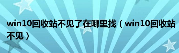 win10回收站不见了在哪里找（win10回收站不见）