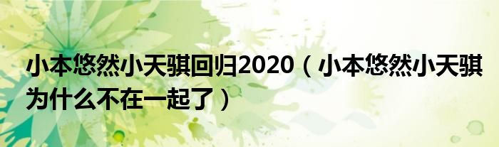 小本悠然小天骐回归2020（小本悠然小天骐为什么不在一起了）