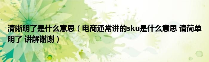 清晰明了是什么意思（电商通常讲的sku是什么意思 请简单明了 讲解谢谢）