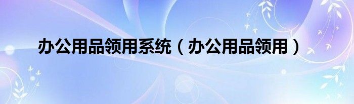 办公用品领用系统（办公用品领用）