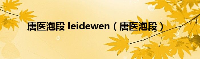 唐医泡段 leidewen（唐医泡段）