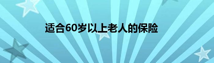 适合60岁以上老人的保险