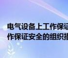 电气设备上工作保证安全的组织措施之一（在电气设备上工作保证安全的组织措施）