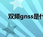 双频gnss是什么意思（nss是什么意思）