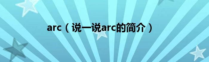 arc（说一说arc的简介）