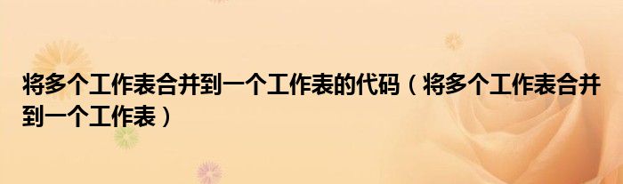 将多个工作表合并到一个工作表的代码（将多个工作表合并到一个工作表）