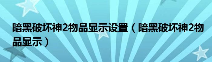 暗黑破坏神2物品显示设置（暗黑破坏神2物品显示）