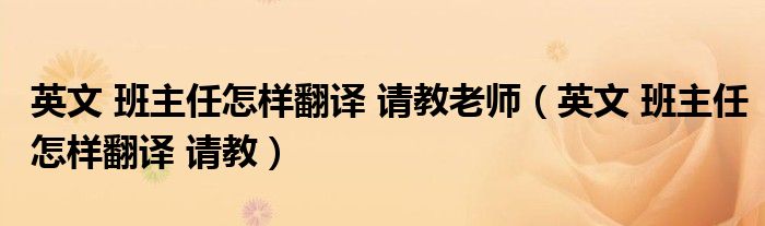 英文 班主任怎样翻译 请教老师（英文 班主任怎样翻译 请教）