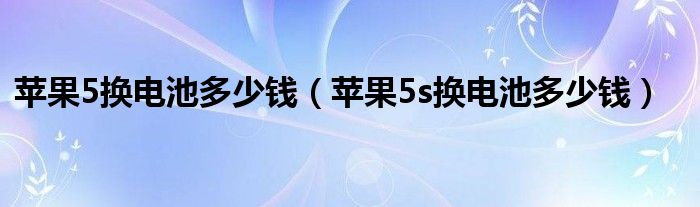 苹果5换电池多少钱（苹果5s换电池多少钱）