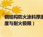 钢结构防火涂料厚度与耐火极限的关系（钢结构防火涂料厚度与耐火极限）