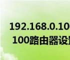 192.168.0.100路由器怎么设置（192 168 0 100路由器设置）