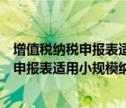 增值税纳税申报表适用小规模纳税人怎么填报（增值税纳税申报表适用小规模纳税人怎么填）