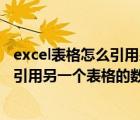 excel表格怎么引用另一个表格的数据不变（excel表格怎么引用另一个表格的数据）