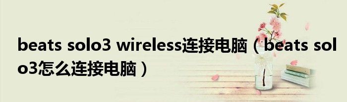 beats solo3 wireless连接电脑（beats solo3怎么连接电脑）