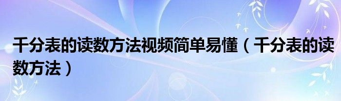 千分表的读数方法视频简单易懂（千分表的读数方法）