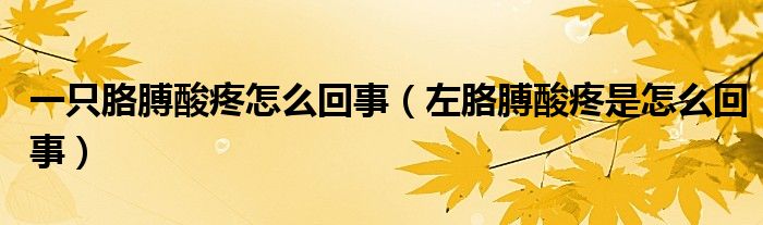 一只胳膊酸疼怎么回事（左胳膊酸疼是怎么回事）