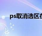 ps取消选区在哪个位置（ps取消选区）