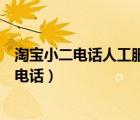 淘宝小二电话人工服务电话是多少（淘宝小二电话人工服务电话）