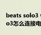 beats solo3 wireless连接电脑（beats solo3怎么连接电脑）