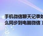 手机微信聊天记录如何同步到电脑里（手机微信聊天记录怎么同步到电脑微信）