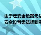 由于宏安全设置无法找到宏或宏被禁用word2016（由于宏安全设置无法找到宏或宏被禁用）