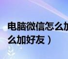 电脑微信怎么加好友通过手机号（电脑微信怎么加好友）