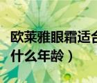 欧莱雅眼霜适合什么年龄段（欧莱雅眼霜适合什么年龄）