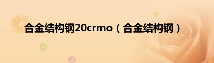 合金结构钢20crmo（合金结构钢）