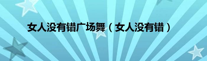 女人没有错广场舞（女人没有错）